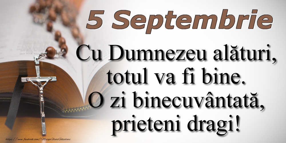 Felicitari de 5 Septembrie - 5 Septembrie Cu Dumnezeu alături, totul va fi bine. O zi binecuvântată, prieteni dragi!