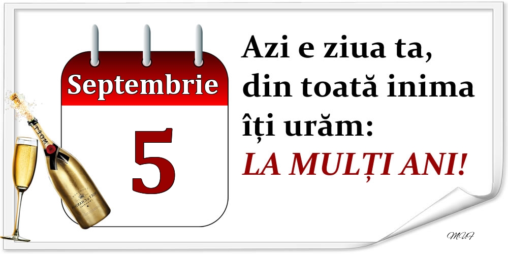 Septembrie 5 Azi e ziua ta, din toată inima îți urăm: LA MULȚI ANI!